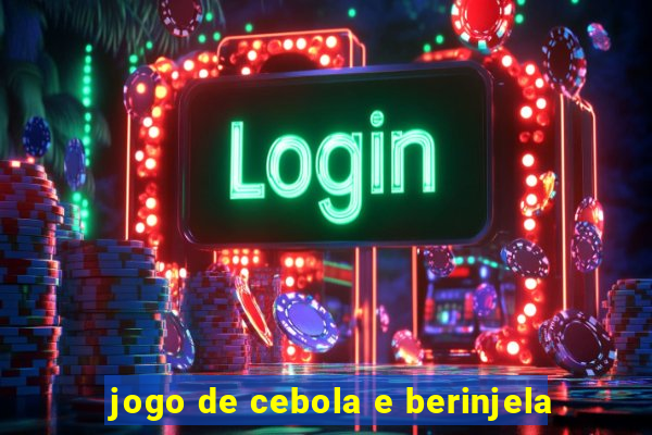 jogo de cebola e berinjela